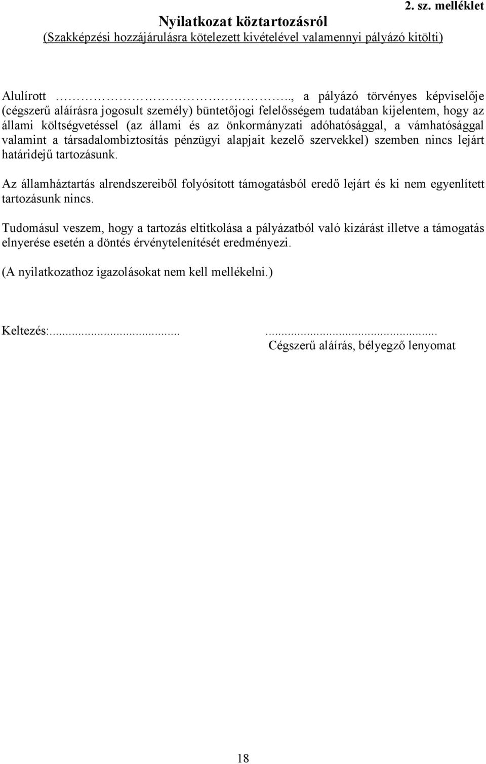 vámhatósággal valamint a társadalombiztosítás pénzügyi alapjait kezelő szervekkel) szemben nincs lejárt határidejű tartozásunk.