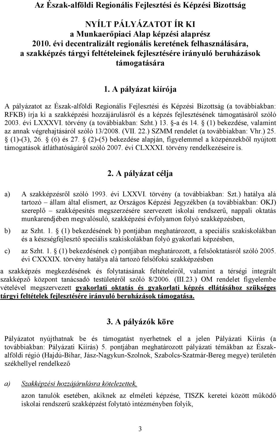 A pályázat kiírója A pályázatot az Észak-alföldi Regionális Fejlesztési és Képzési Bizottság (a továbbiakban: RFKB) írja ki a szakképzési hozzájárulásról és a képzés fejlesztésének támogatásáról