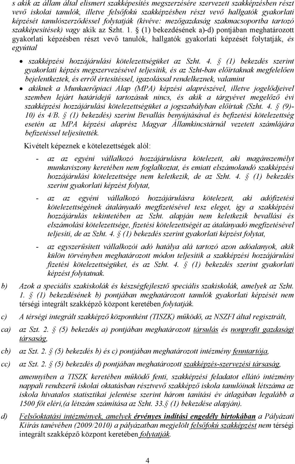 (1) bekezdésének a)-d) pontjában meghatározott gyakorlati képzésben részt vevő tanulók, hallgatók gyakorlati képzését folytatják, és egyúttal szakképzési hozzájárulási kötelezettségüket az Szht. 4.