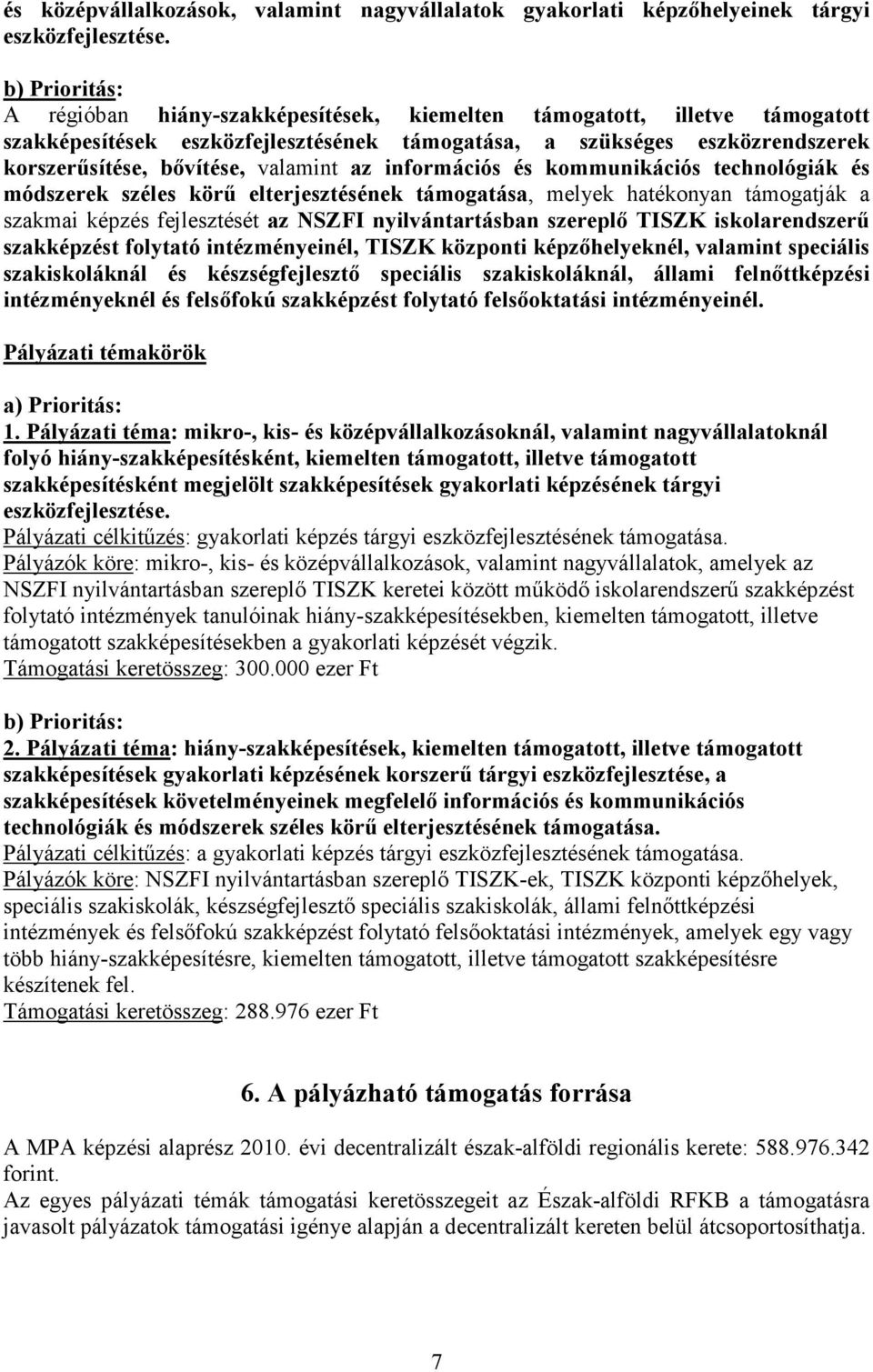 valamint az információs és kommunikációs technológiák és módszerek széles körű elterjesztésének támogatása, melyek hatékonyan támogatják a szakmai képzés fejlesztését az SZFI nyilvántartásban