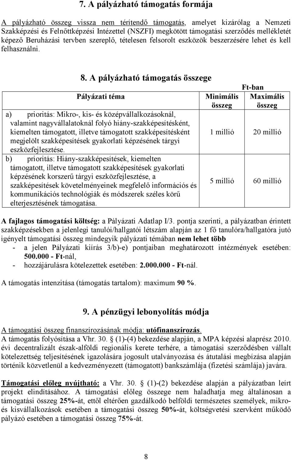 A pályázható támogatás összege Pályázati téma a) prioritás: Mikro-, kis- és középvállalkozásoknál, valamint nagyvállalatoknál folyó hiány-szakképesítésként, kiemelten támogatott, illetve támogatott