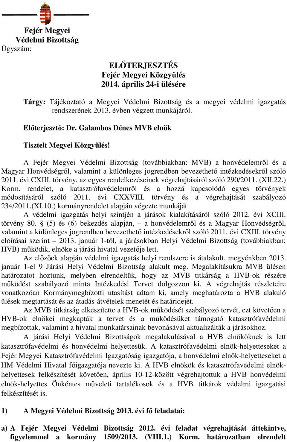 A Fejér Megyei Védelmi Bizottság (továbbiakban: MVB) a honvédelemrıl és a Magyar Honvédségrıl, valamint a különleges jogrendben bevezethetı intézkedésekrıl szóló 2011. évi CXIII.