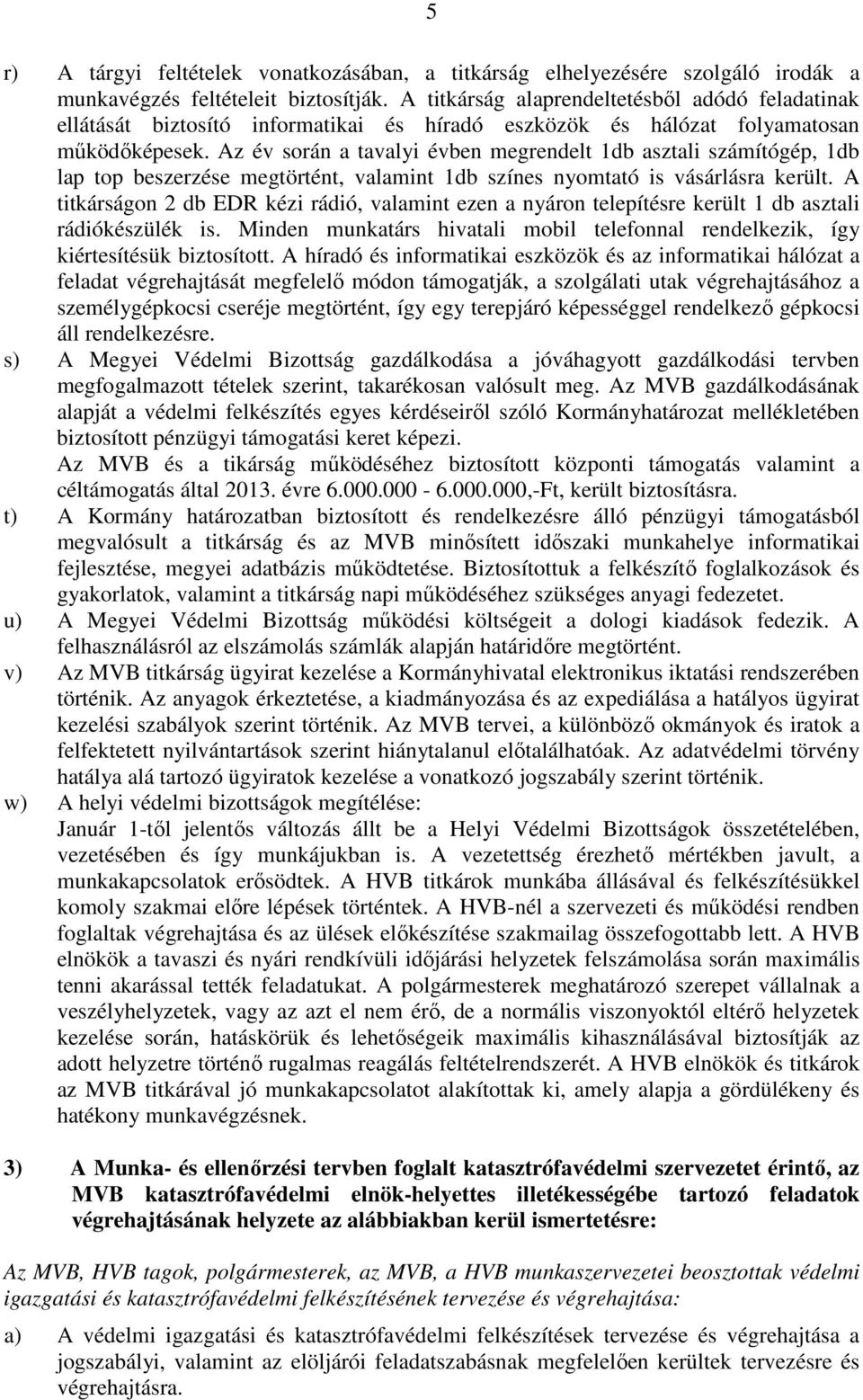 Az év során a tavalyi évben megrendelt 1db asztali számítógép, 1db lap top beszerzése megtörtént, valamint 1db színes nyomtató is vásárlásra került.