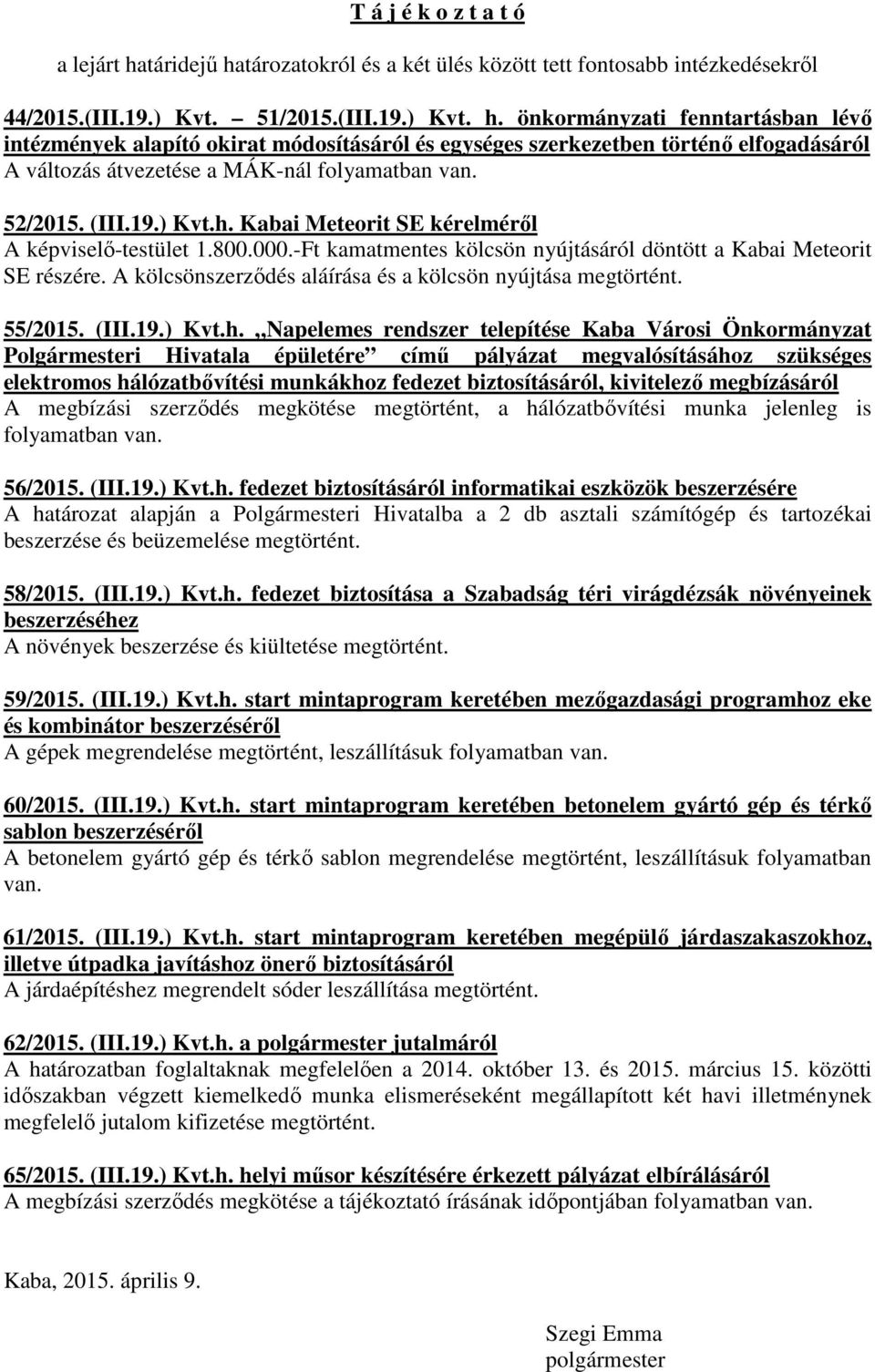 52/2015. (III.19.) Kvt.h. Kabai Meteorit SE kérelméről A képviselő-testület 1.800.000.-Ft kamatmentes kölcsön nyújtásáról döntött a Kabai Meteorit SE részére.