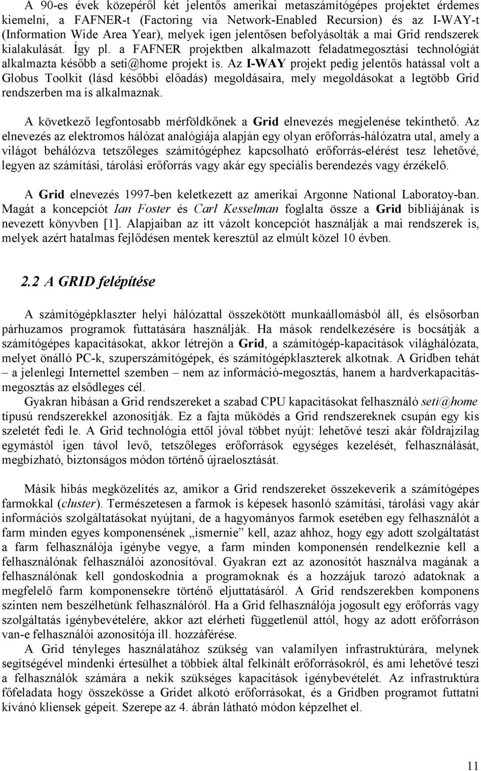 Az I-WAY projekt pedig jelentıs hatással volt a Globus Toolkit (lásd késıbbi elıadás) megoldásaira, mely megoldásokat a legtöbb Grid rendszerben ma is alkalmaznak.