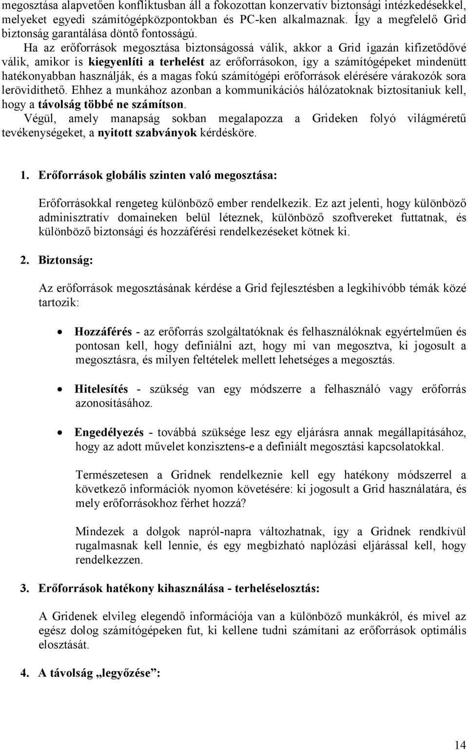 Ha az erıforrások megosztása biztonságossá válik, akkor a Grid igazán kifizetıdıvé válik, amikor is kiegyenlíti a terhelést az erıforrásokon, így a számítógépeket mindenütt hatékonyabban használják,