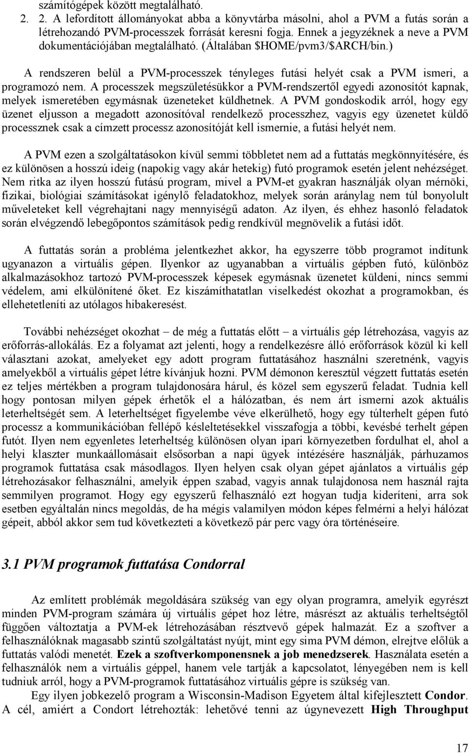 A processzek megszületésükkor a PVM-rendszertıl egyedi azonosítót kapnak, melyek ismeretében egymásnak üzeneteket küldhetnek.