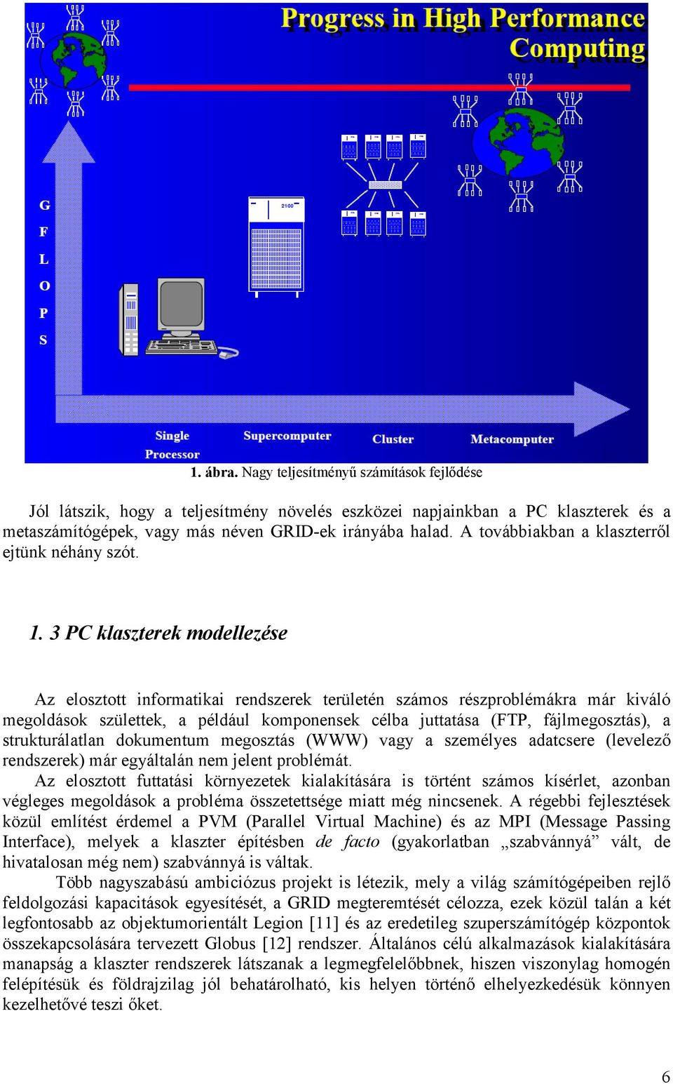 3 PC klaszterek modellezése Az elosztott informatikai rendszerek területén számos részproblémákra már kiváló megoldások születtek, a például komponensek célba juttatása (FTP, fájlmegosztás), a