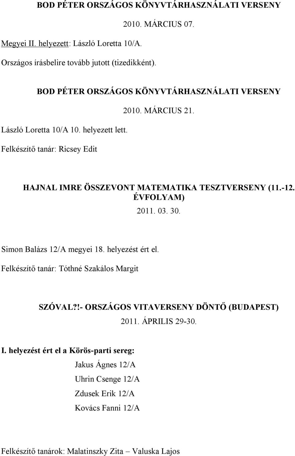 Felkészítő tanár: Ricsey Edit HAJNAL IMRE ÖSSZEVONT MATEMATIKA TESZTVERSENY (11.-12. ÉVFOLYAM) 2011. 03. 30. Simon Balázs 12/A megyei 18. helyezést ért el.