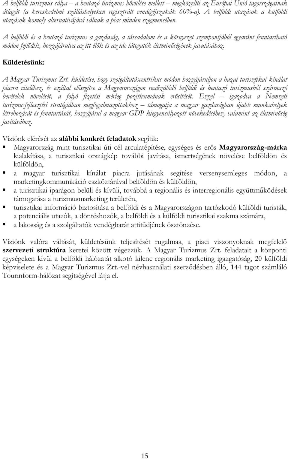 A belföldi és a beutazó turizmus a gazdaság, a társadalom és a környezet szempontjából egyaránt fenntartható módon fejlődik, hozzájárulva az itt élők és az ide látogatók életminőségének javulásához.