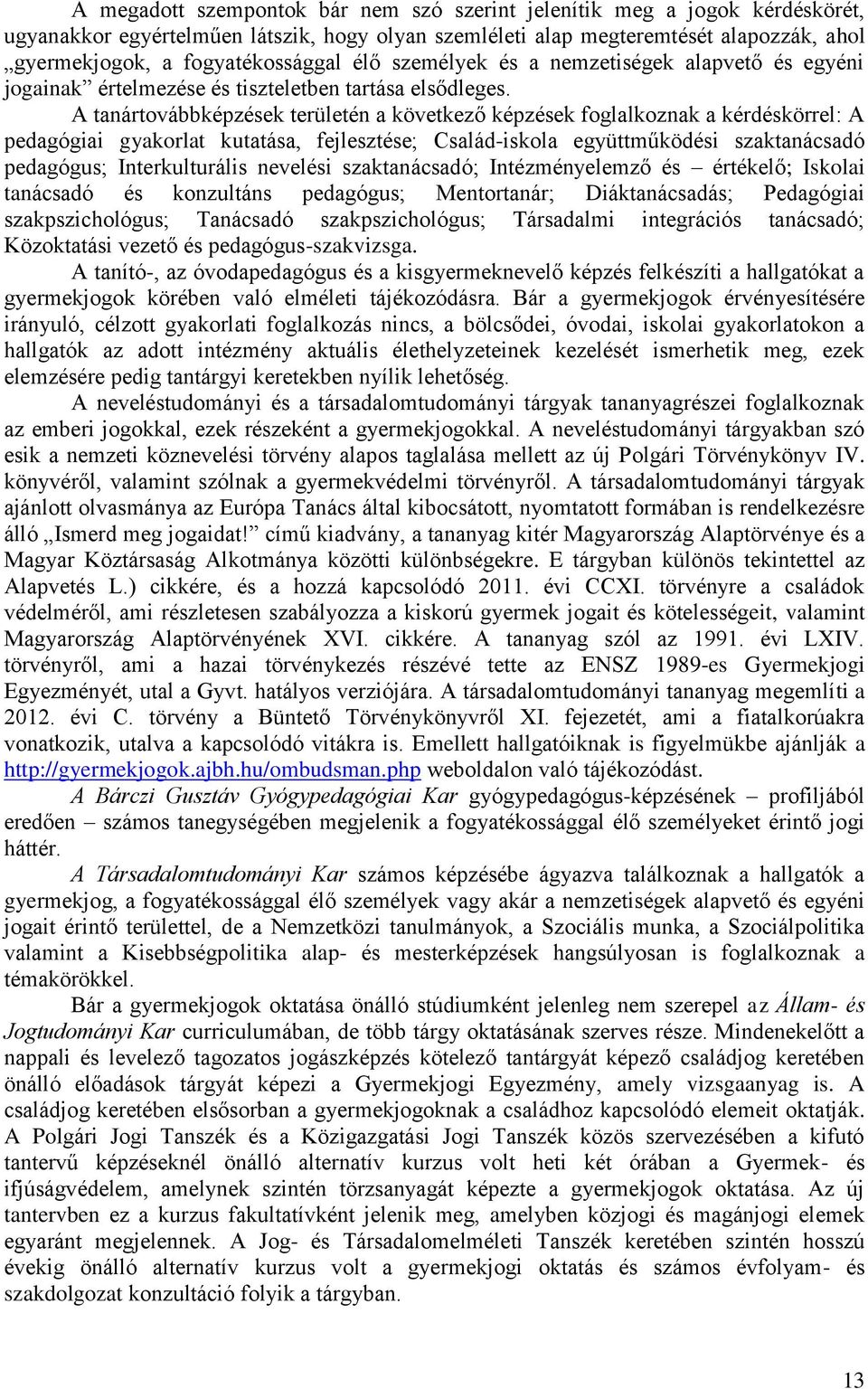 A tanártovábbképzések területén a következő képzések foglalkoznak a kérdéskörrel: A pedagógiai gyakorlat kutatása, fejlesztése; Család-iskola együttműködési szaktanácsadó pedagógus; Interkulturális