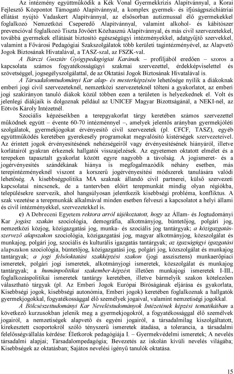 Alapítvánnyal, és más civil szervezetekkel, továbbá gyermekek ellátását biztosító egészségügyi intézményekkel, adatgyűjtő szervekkel, valamint a Fővárosi Pedagógiai Szakszolgálatok több kerületi