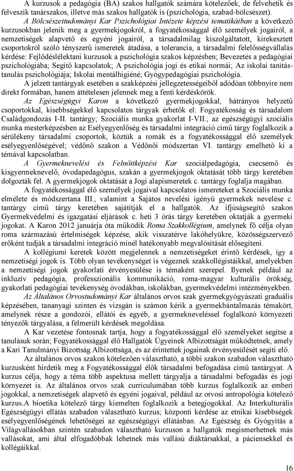 egyéni jogairól, a társadalmilag kiszolgáltatott, kirekesztett csoportokról szóló tényszerű ismeretek átadása, a tolerancia, a társadalmi felelősségvállalás kérdése: Fejlődéslélektani kurzusok a