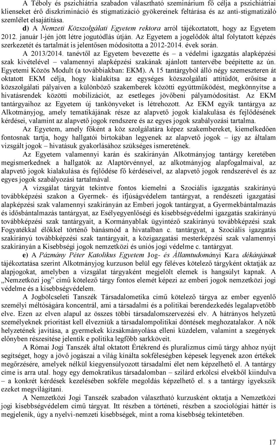 Az Egyetem a jogelődök által folytatott képzés szerkezetét és tartalmát is jelentősen módosította a 2012-2014. évek során. A 2013/2014.