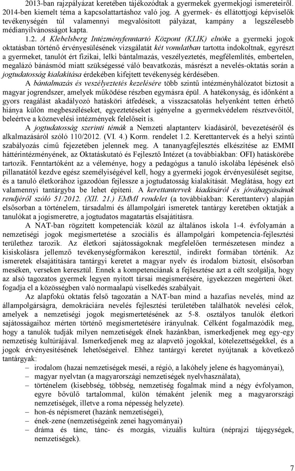 A Klebelsberg Intézményfenntartó Központ (KLIK) elnöke a gyermeki jogok oktatásban történő érvényesülésének vizsgálatát két vonulatban tartotta indokoltnak, egyrészt a gyermeket, tanulót ért fizikai,