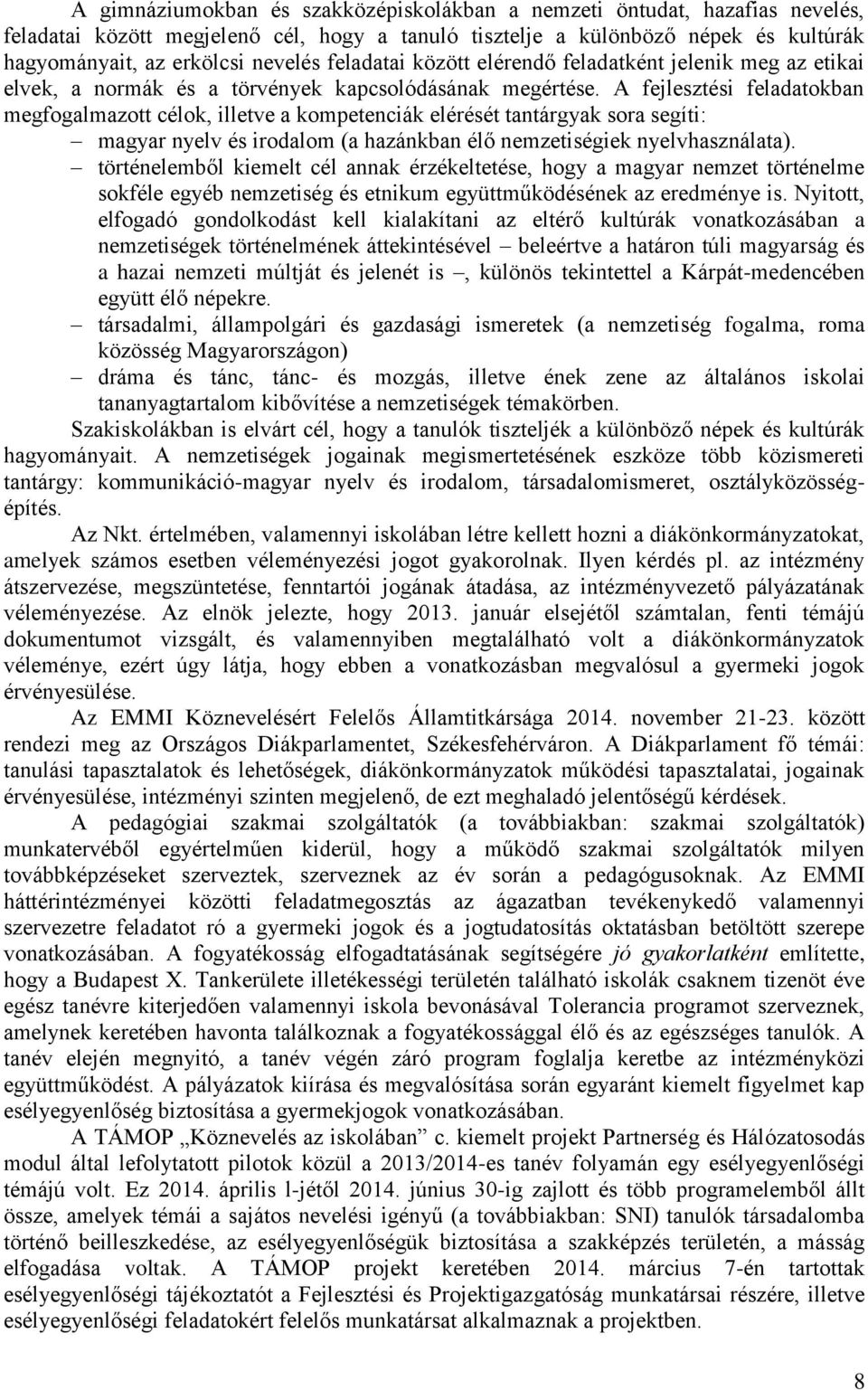 A fejlesztési feladatokban megfogalmazott célok, illetve a kompetenciák elérését tantárgyak sora segíti: magyar nyelv és irodalom (a hazánkban élő nemzetiségiek nyelvhasználata).