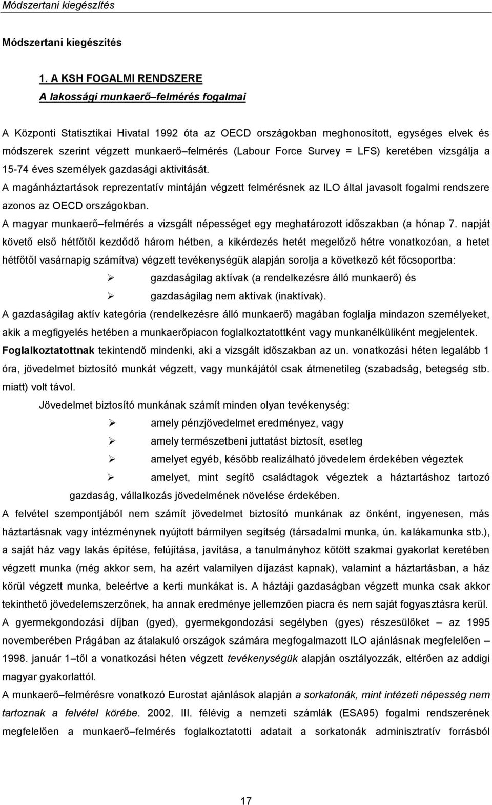 felmérés (Labour Force Survey = LFS) keretében vizsgálja a 15-74 éves személyek gazdasági aktivitását.