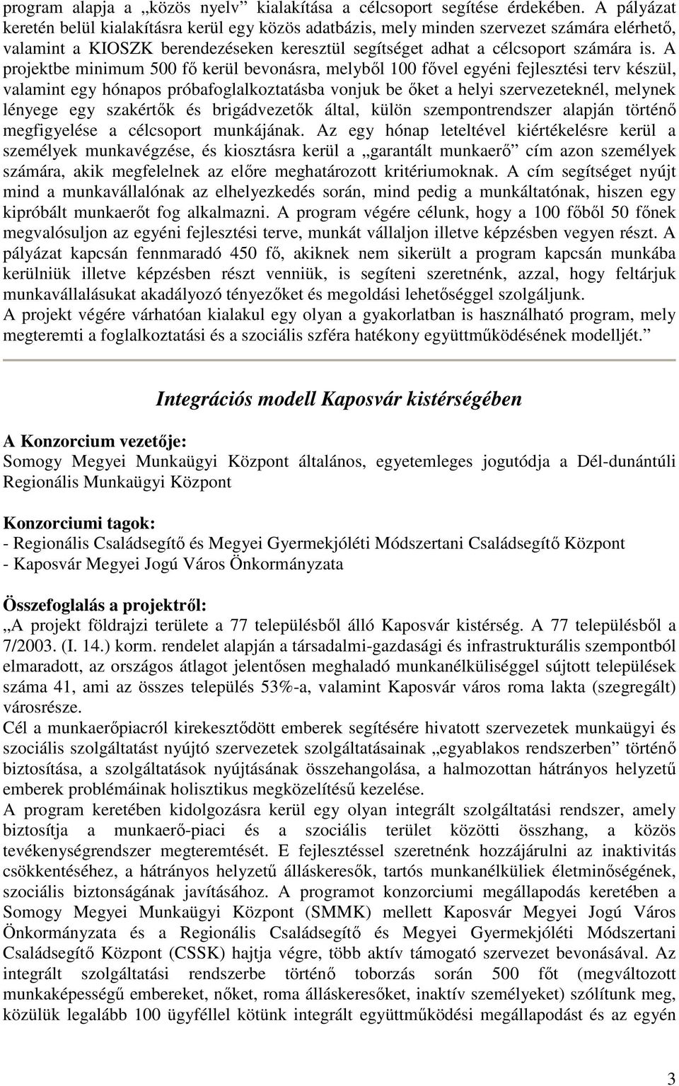 A projektbe minimum 500 fı kerül bevonásra, melybıl 100 fıvel egyéni fejlesztési terv készül, valamint egy hónapos próbafoglalkoztatásba vonjuk be ıket a helyi szervezeteknél, melynek lényege egy