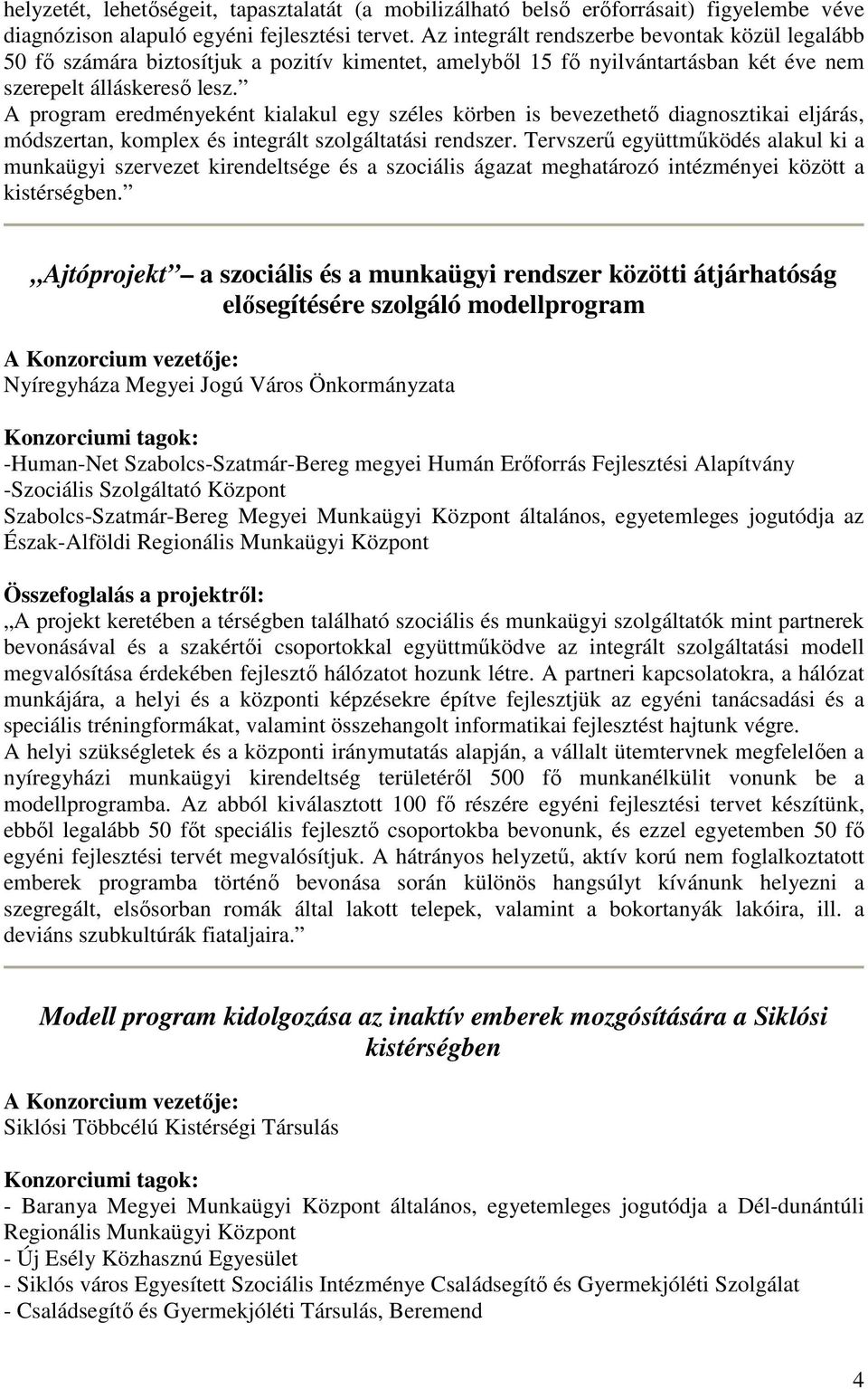 A program eredményeként kialakul egy széles körben is bevezethetı diagnosztikai eljárás, módszertan, komplex és integrált szolgáltatási rendszer.