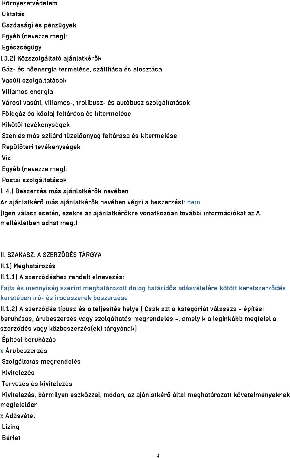 kőolaj feltárása és kitermelése Kikötői tevékenységek Szén és más szilárd tüzelőanyag feltárása és kitermelése Repülőtéri tevékenységek Víz Egyéb (nevezze meg): Postai szolgáltatások I. 4.