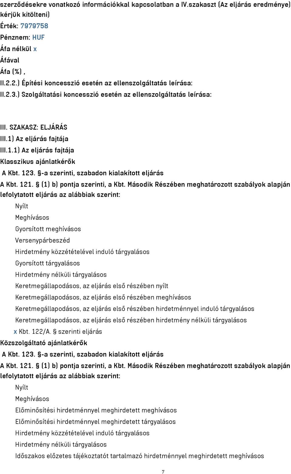 Az eljárás fajtája III.1.1) Az eljárás fajtája Klasszikus ajánlatkérők A Kbt. 123. -a szerinti, szabadon kialakított eljárás A Kbt. 121. (1) b) pontja szerinti, a Kbt.