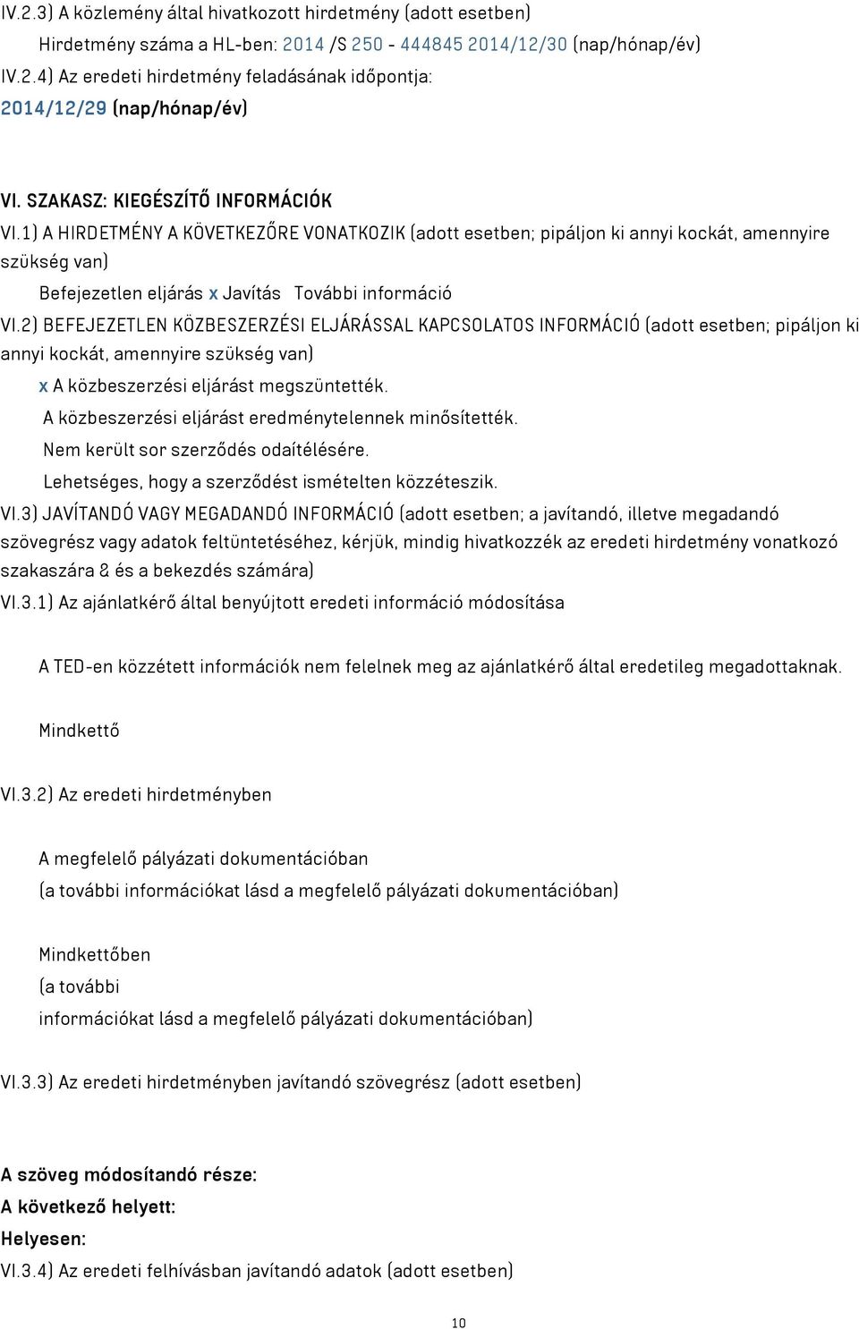 2) BEFEJEZETLEN KÖZBESZERZÉSI ELJÁRÁSSAL KAPCSOLATOS INFORMÁCIÓ (adott esetben; pipáljon ki annyi kockát, amennyire szükség van) x A közbeszerzési eljárást megszüntették.