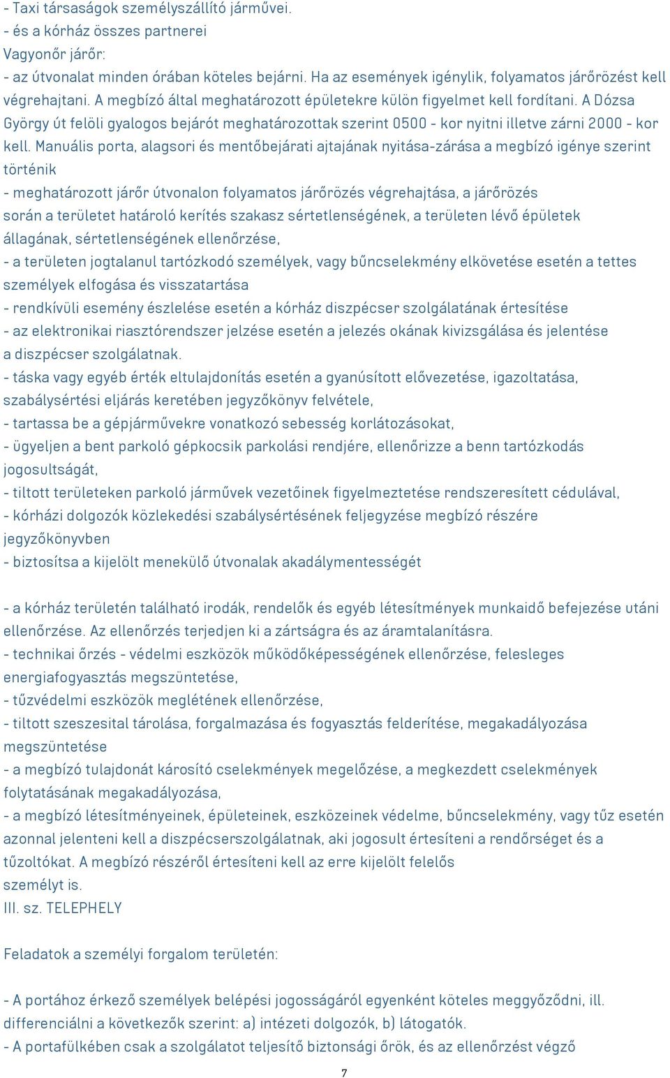 A Dózsa György út felöli gyalogos bejárót meghatározottak szerint 0500 - kor nyitni illetve zárni 2000 - kor kell.