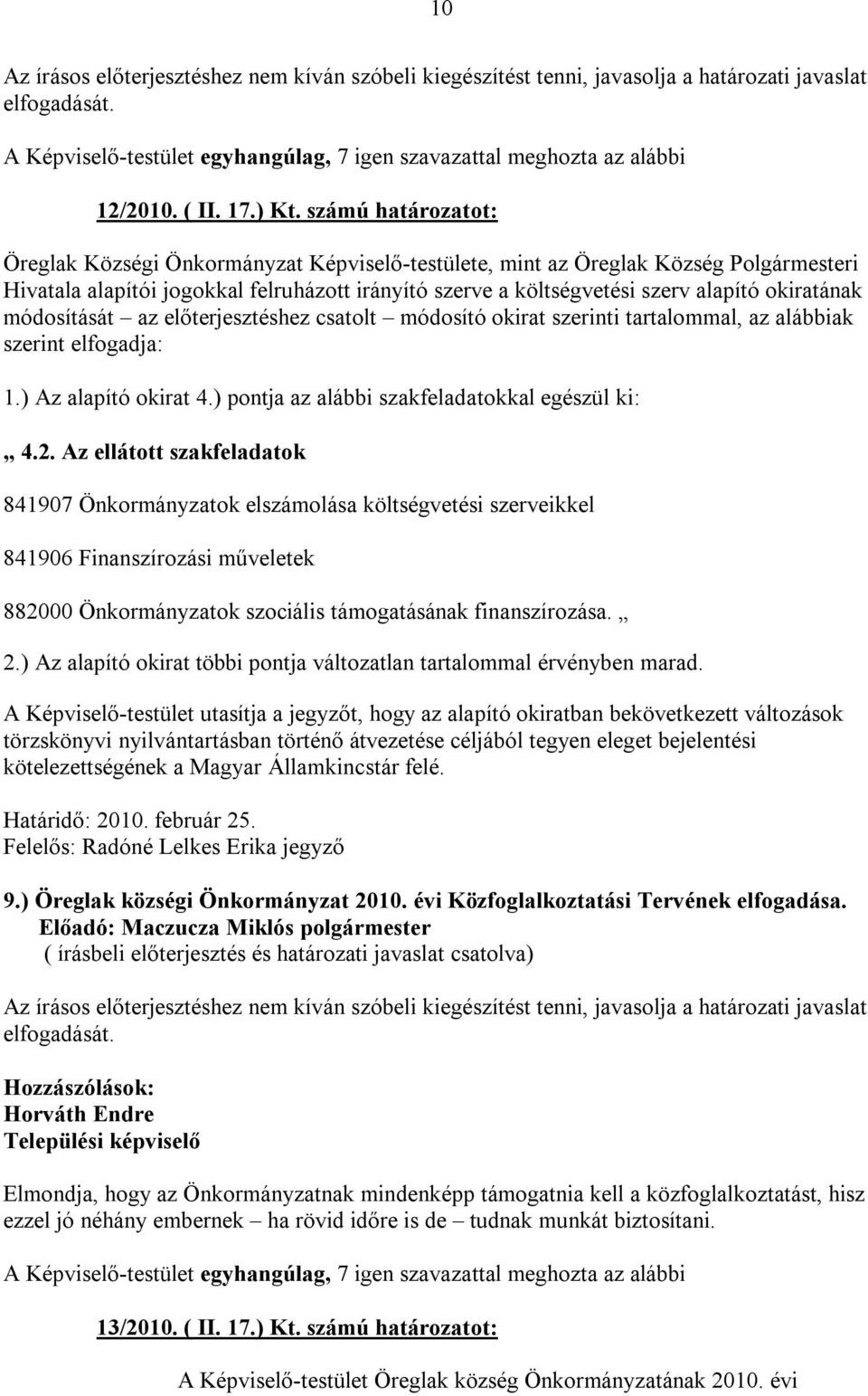 okiratának módosítását az előterjesztéshez csatolt módosító okirat szerinti tartalommal, az alábbiak szerint elfogadja: 1.) Az alapító okirat 4.) pontja az alábbi szakfeladatokkal egészül ki: 4.2.