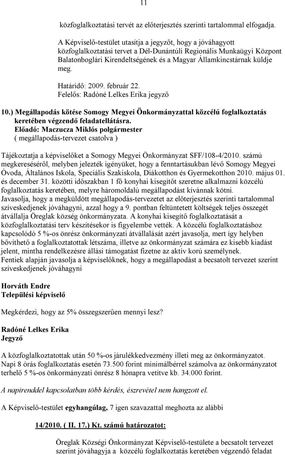 meg. Határidő: 2009. február 22. Felelős: Radóné Lelkes Erika jegyző 10.) Megállapodás kötése Somogy Megyei Önkormányzattal közcélú foglalkoztatás keretében végzendő feladatellátásra.