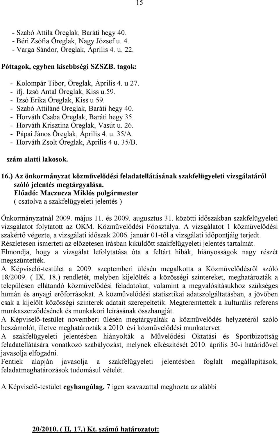 - Horváth Csaba Öreglak, Baráti hegy 35. - Horváth Krisztina Öreglak, Vasút u. 26. - Pápai János Öreglak, Április 4. u. 35/A. - Horváth Zsolt Öreglak, Április 4 u. 35/B. szám alatti lakosok. 16.