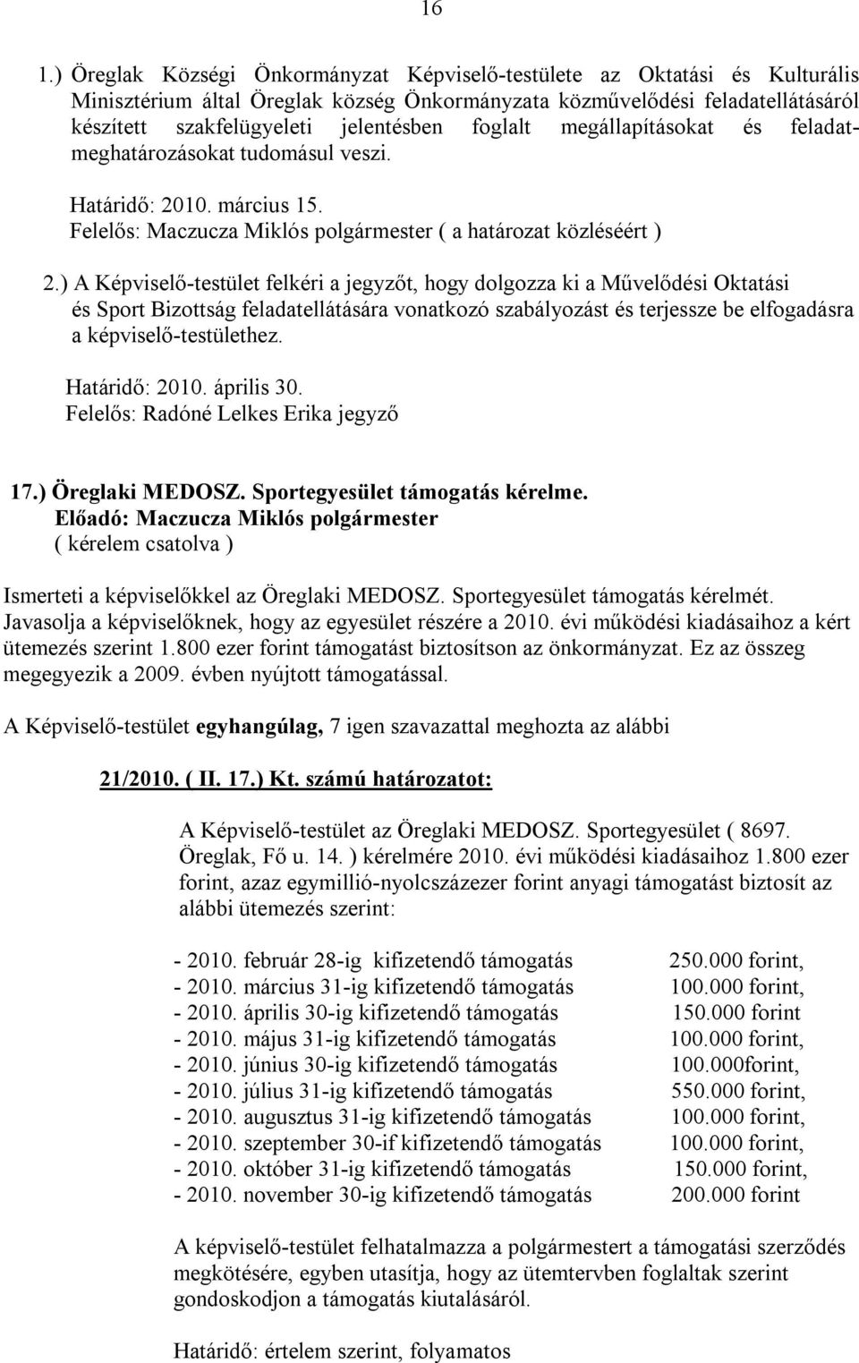 ) A Képviselő-testület felkéri a jegyzőt, hogy dolgozza ki a Művelődési Oktatási és Sport Bizottság feladatellátására vonatkozó szabályozást és terjessze be elfogadásra a képviselő-testülethez.