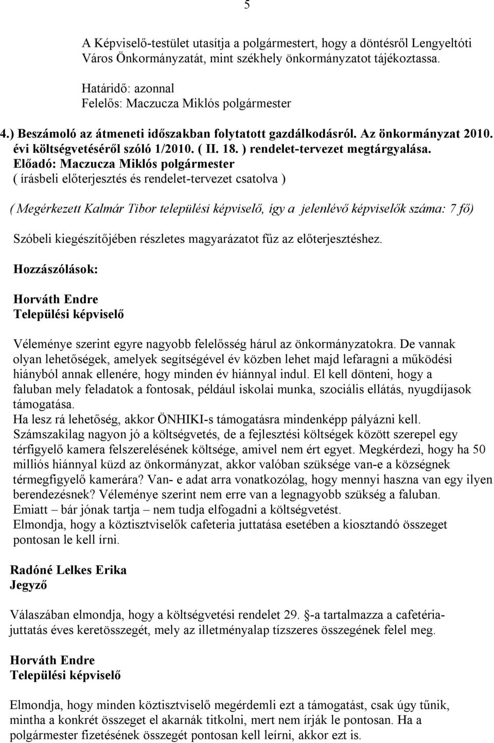 ( írásbeli előterjesztés és rendelet-tervezet csatolva ) ( Megérkezett Kalmár Tibor települési képviselő, így a jelenlévő képviselők száma: 7 fő) Szóbeli kiegészítőjében részletes magyarázatot fűz az