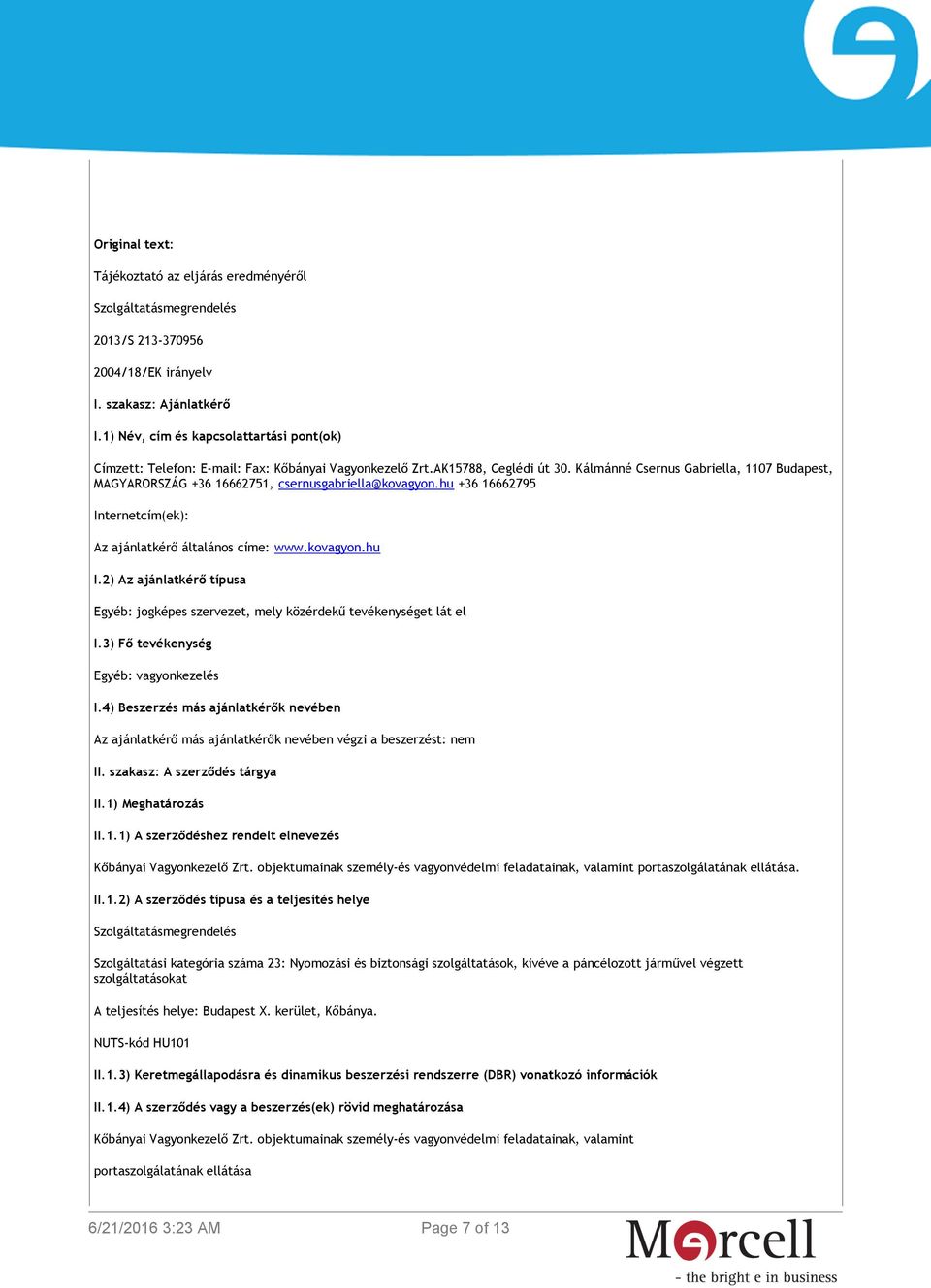 Kálmánné Csernus Gabriella, 1107 Budapest, MAGYARORSZÁG +36 16662751, csernusgabriella@kovagyon.hu +36 16662795 Internetcím(ek): Az ajánlatkérő általános címe: www.kovagyon.hu I.