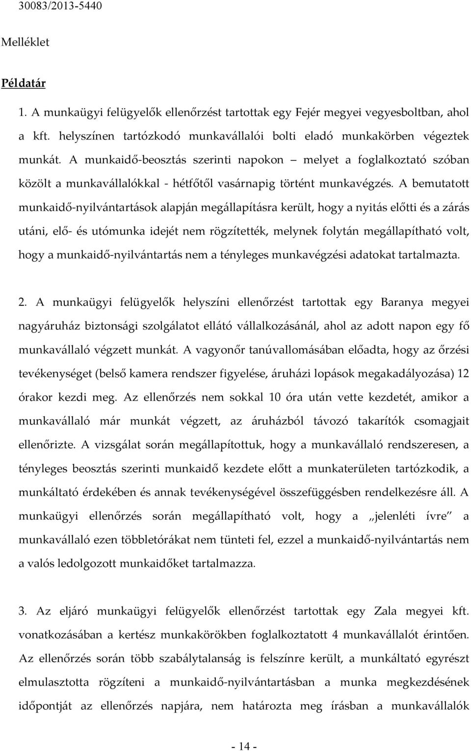 A munkaidő-beosztás szerinti napokon melyet a foglalkoztató szóban közölt a munkavállalókkal - hétfőtől vasárnapig történt munkavégzés.