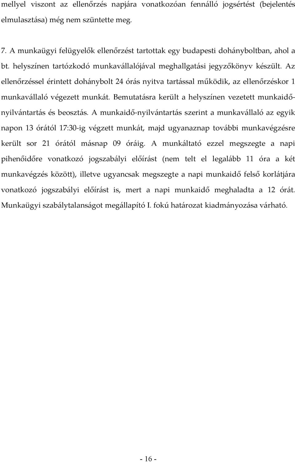 Az ellenőrzéssel érintett dohánybolt 24 órás nyitva tartással működik, az ellenőrzéskor 1 munkavállaló végezett munkát. Bemutatásra került a helyszínen vezetett munkaidőnyilvántartás és beosztás.