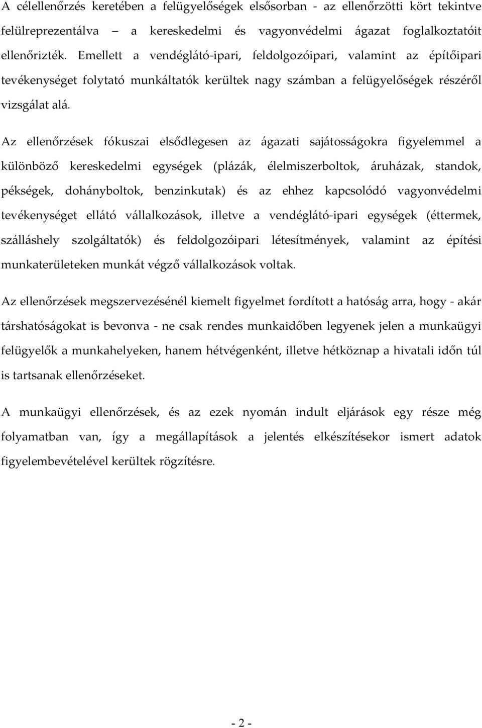 Az ellenőrzések fókuszai elsődlegesen az ágazati sajátosságokra figyelemmel a különböző kereskedelmi egységek (plázák, élelmiszerboltok, áruházak, standok, pékségek, dohányboltok, benzinkutak) és az