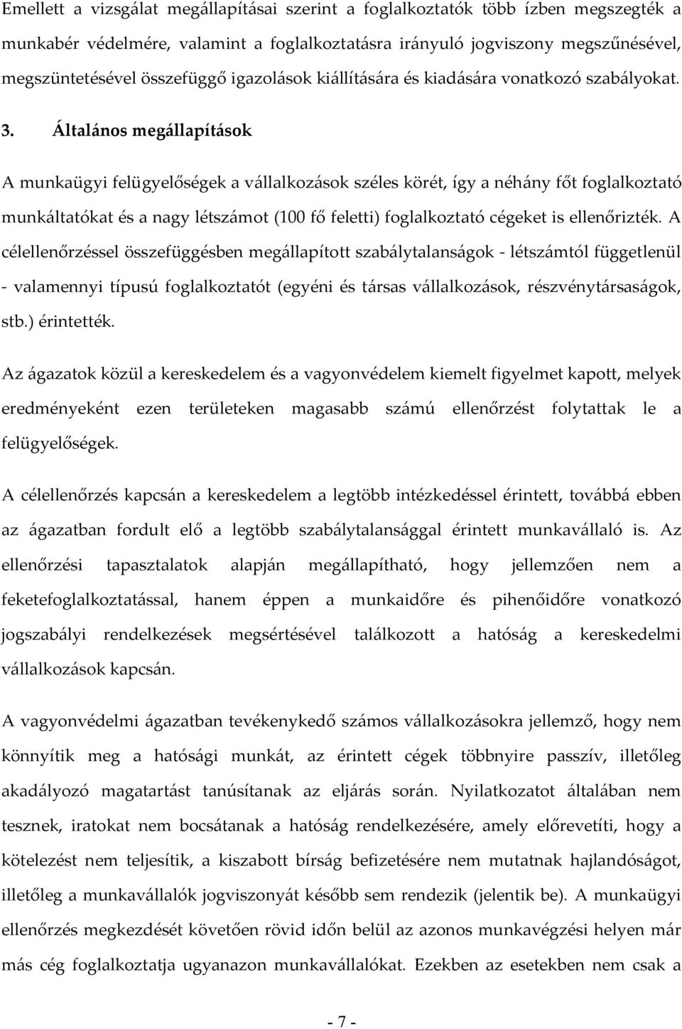 Általános megállapítások A munkaügyi felügyelőségek a vállalkozások széles körét, így a néhány főt foglalkoztató munkáltatókat és a nagy létszámot (100 fő feletti) foglalkoztató cégeket is