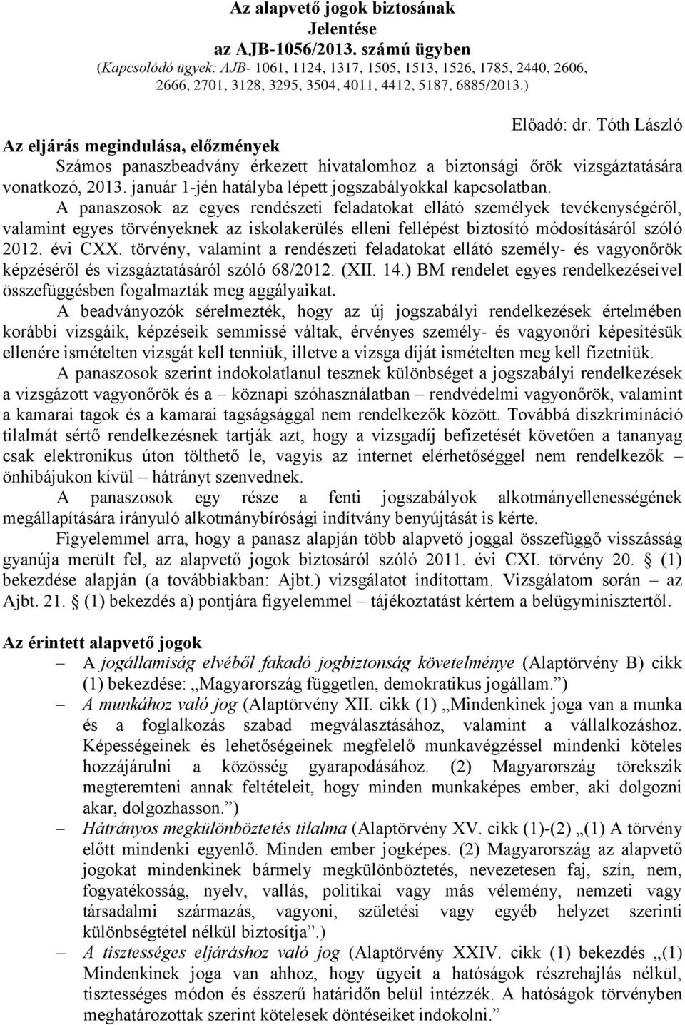 Tóth László Az eljárás megindulása, előzmények Számos panaszbeadvány érkezett hivatalomhoz a biztonsági őrök vizsgáztatására vonatkozó, 2013. január 1-jén hatályba lépett jogszabályokkal kapcsolatban.