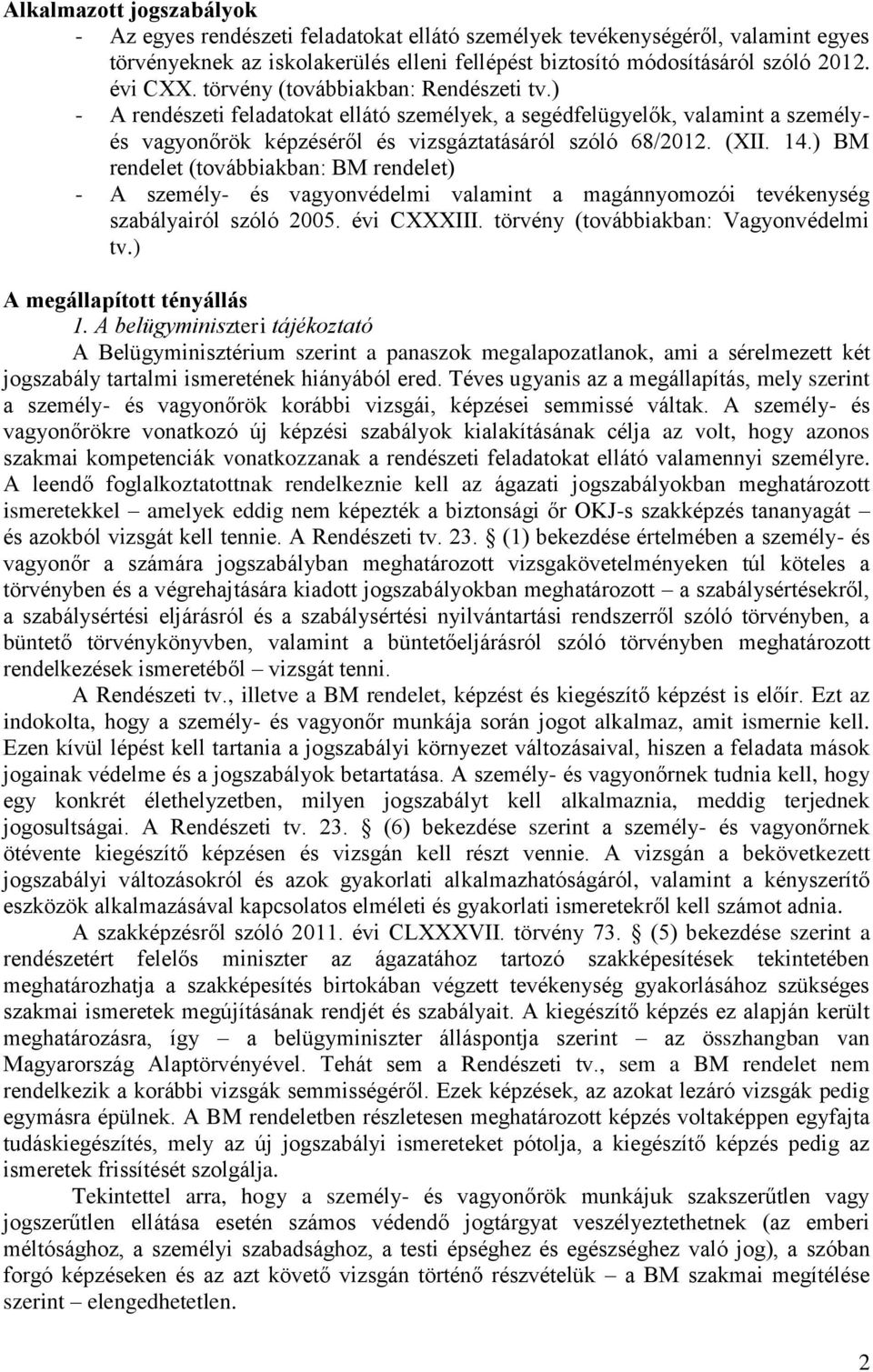 ) BM rendelet (továbbiakban: BM rendelet) - A személy- és vagyonvédelmi valamint a magánnyomozói tevékenység szabályairól szóló 2005. évi CXXXIII. törvény (továbbiakban: Vagyonvédelmi tv.