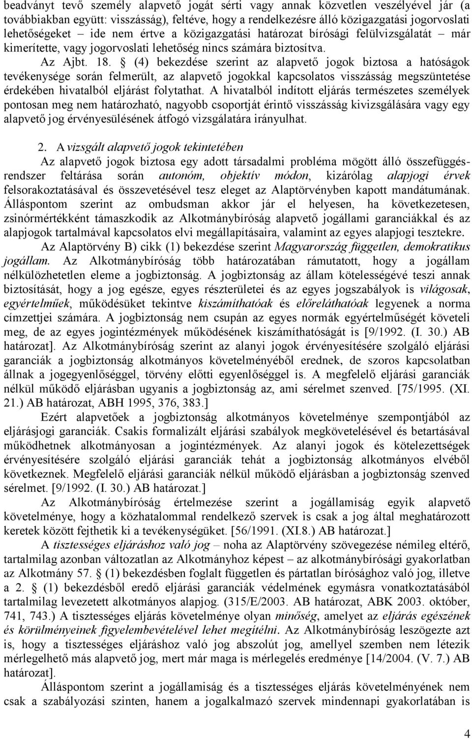 (4) bekezdése szerint az alapvető jogok biztosa a hatóságok tevékenysége során felmerült, az alapvető jogokkal kapcsolatos visszásság megszüntetése érdekében hivatalból eljárást folytathat.