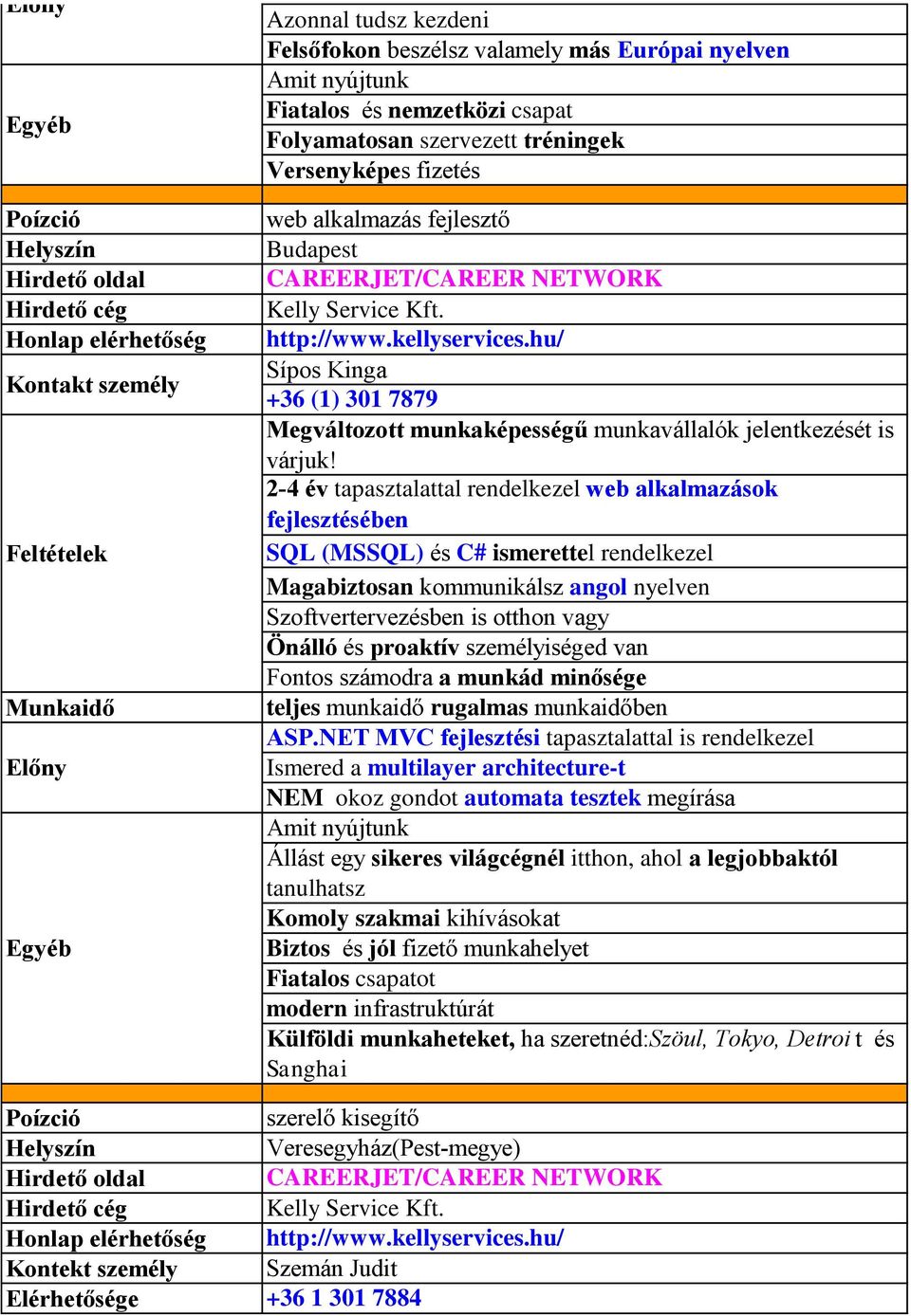 hu/ Sípos Kinga +36 (1) 301 7879 Megváltozott munkaképességű munkavállalók jelentkezését is 2-4 év tapasztalattal rendelkezel web alkalmazások fejlesztésében SQL (MSSQL) és C# ismerettel rendelkezel