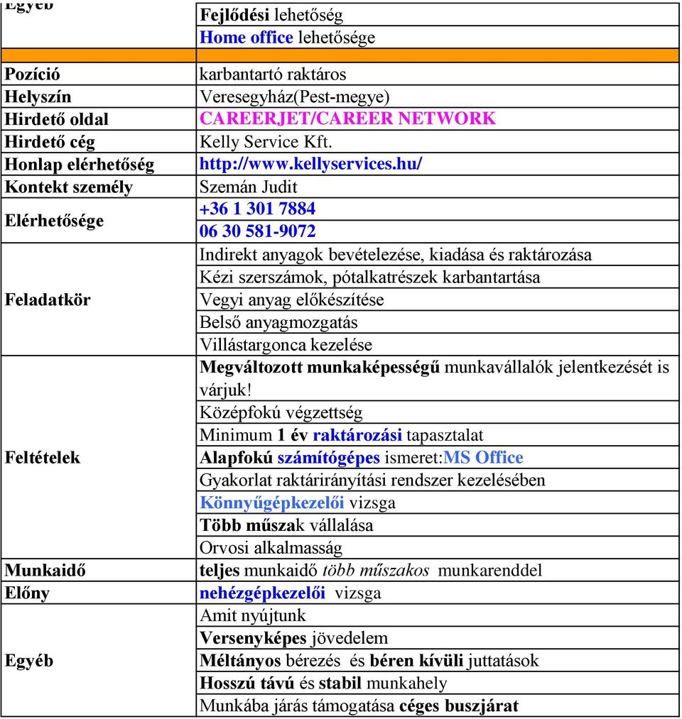 Villástargonca kezelése Megváltozott munkaképességű munkavállalók jelentkezését is Középfokú végzettség Minimum 1 év raktározási tapasztalat Alapfokú számítógépes ismeret:ms Office Gyakorlat