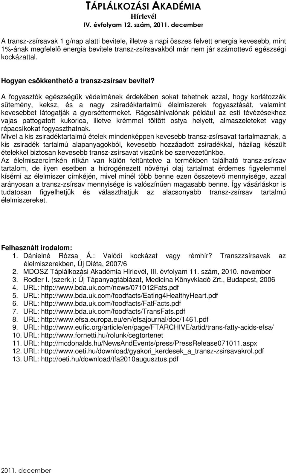 A fogyasztók egészségük védelmének érdekében sokat tehetnek azzal, hogy korlátozzák sütemény, keksz, és a nagy zsiradéktartalmú élelmiszerek fogyasztását, valamint kevesebbet látogatják a