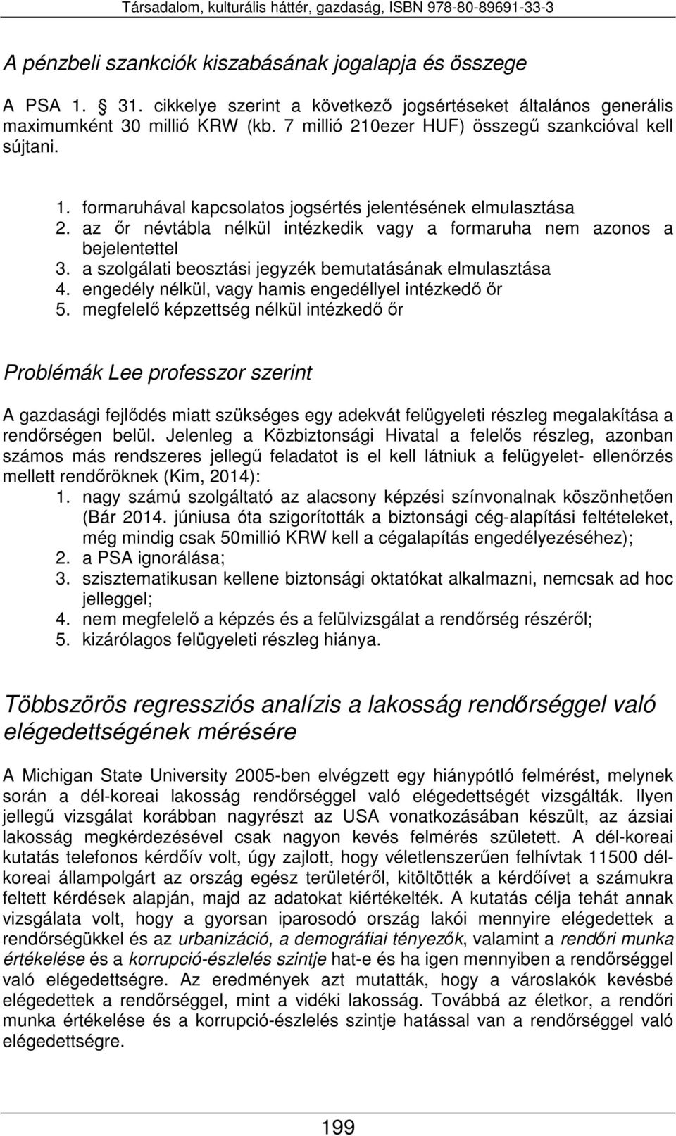 az őr névtábla nélkül intézkedik vagy a formaruha nem azonos a bejelentettel 3. a szolgálati beosztási jegyzék bemutatásának elmulasztása 4. engedély nélkül, vagy hamis engedéllyel intézkedő őr 5.