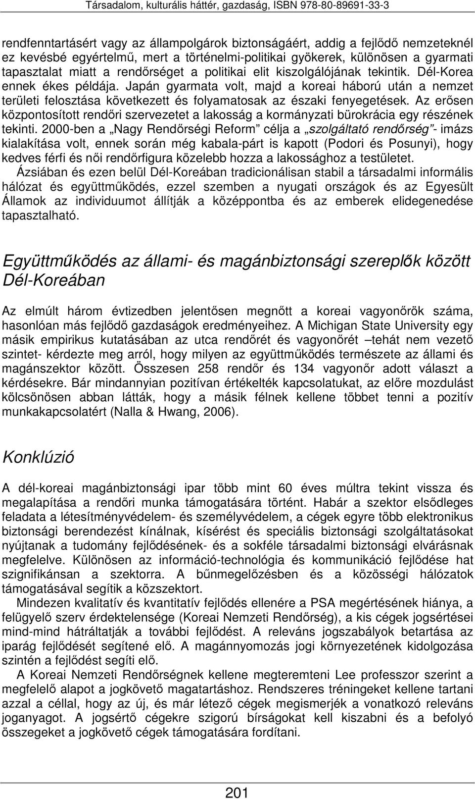 Az erősen központosított rendőri szervezetet a lakosság a kormányzati bürokrácia egy részének tekinti.