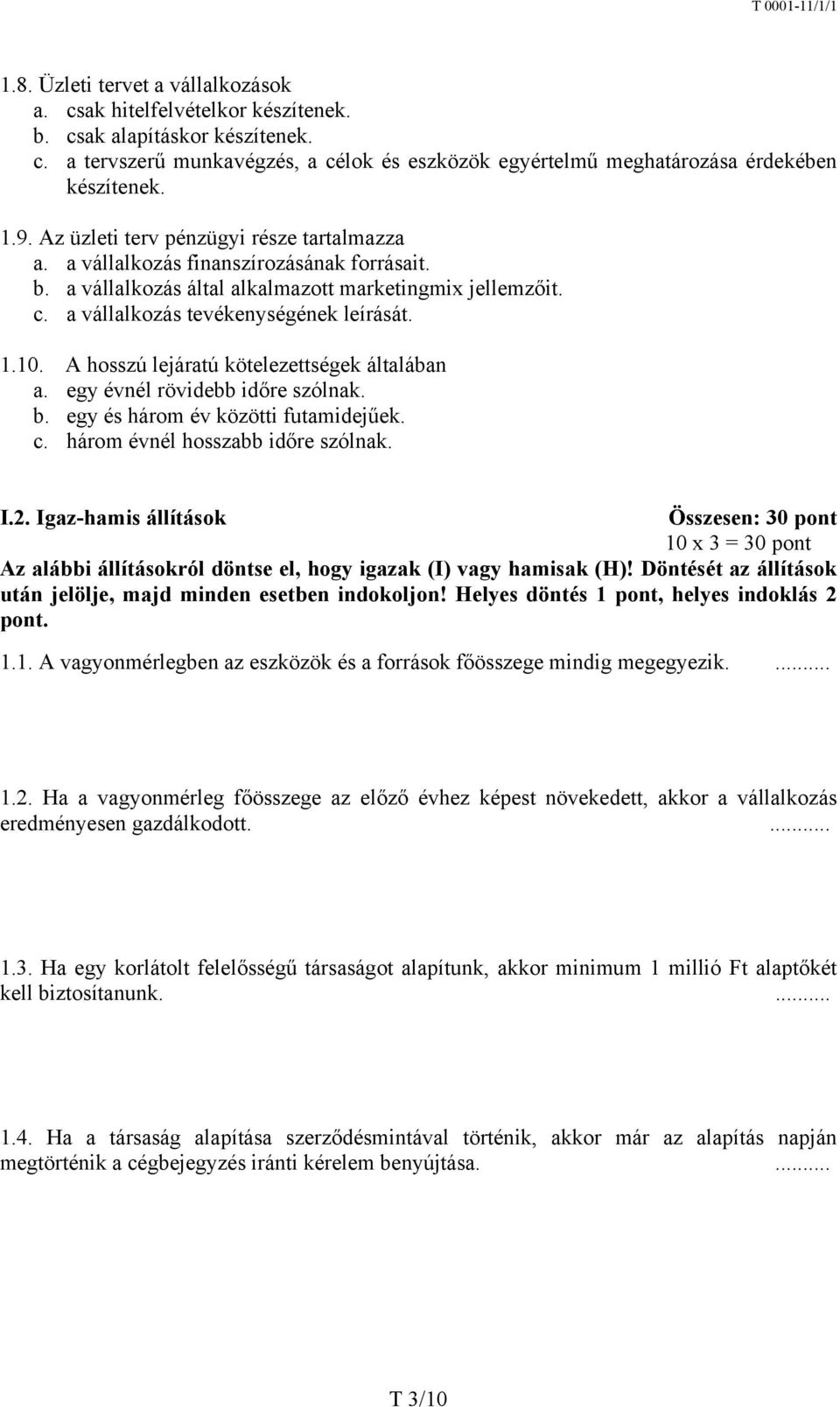 10. A hosszú lejáratú kötelezettségek általában a. egy évnél rövidebb időre szólnak. b. egy és három év közötti futamidejűek. c. három évnél hosszabb időre szólnak. I.2.