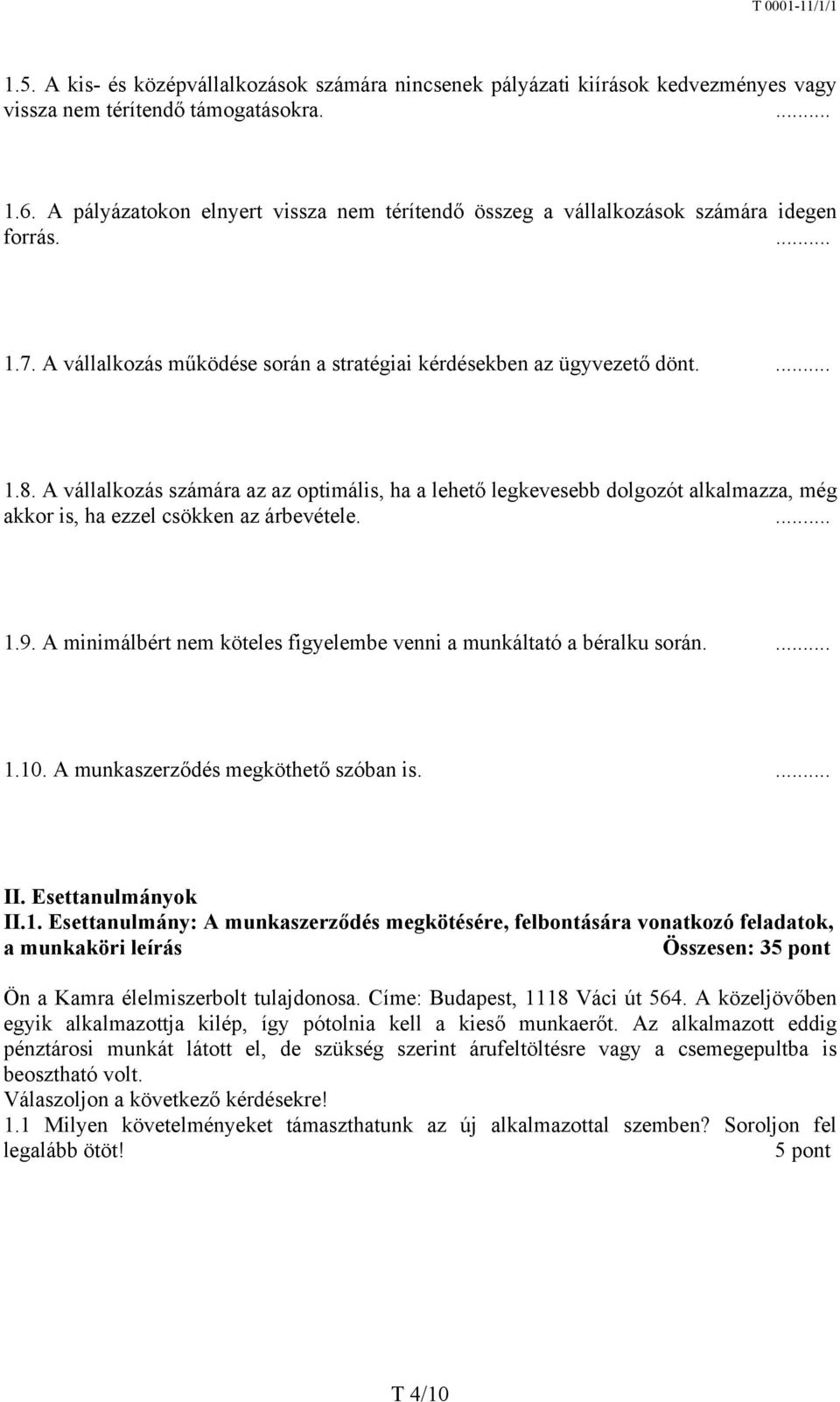 A vállalkozás számára az az optimális, ha a lehető legkevesebb dolgozót alkalmazza, még akkor is, ha ezzel csökken az árbevétele.... 1.9.