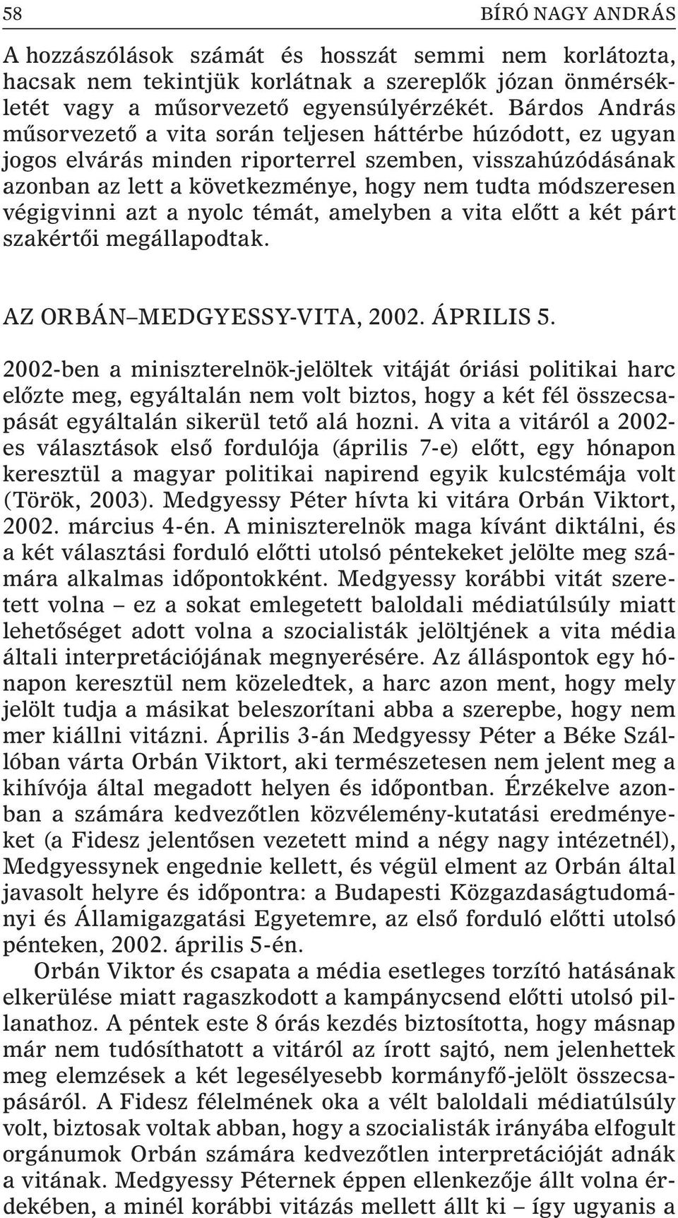 végigvinni azt a nyolc témát, amelyben a vita elõtt a két párt szakértõi megállapodtak. Az Orbán Medgyessy-vita, 2002. április 5.