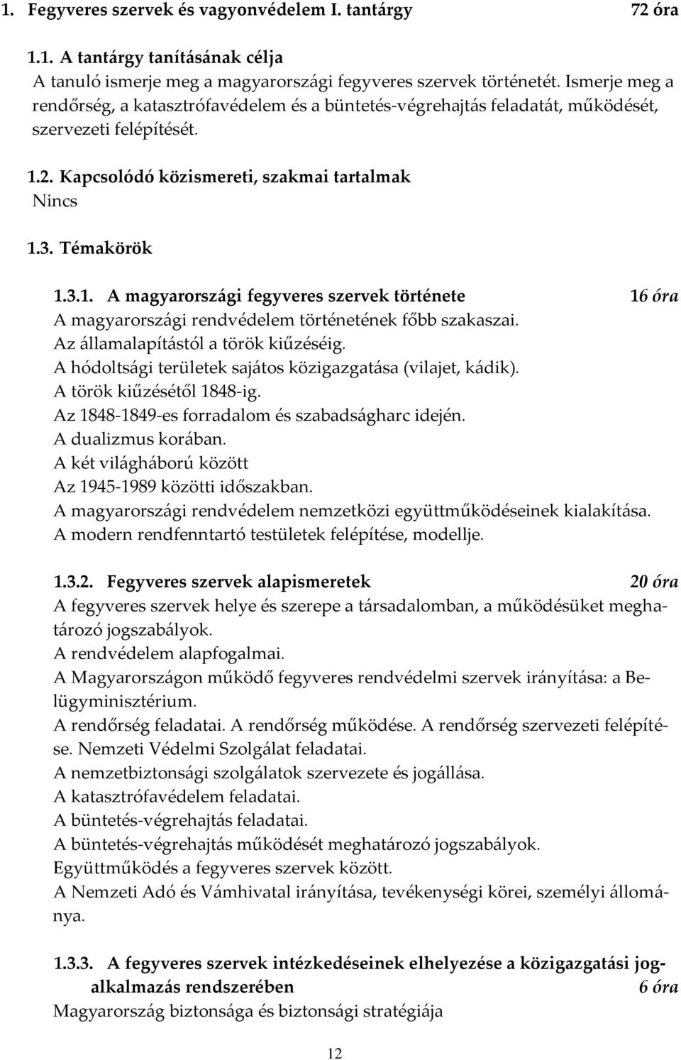 2. Kapcsolódó közismereti, szakmai tartalmak Nincs 1.3. Témakörök 1.3.1. A magyarorsz{gi fegyveres szervek története 16 óra A magyarorsz{gi rendvédelem történetének főbb szakaszai.