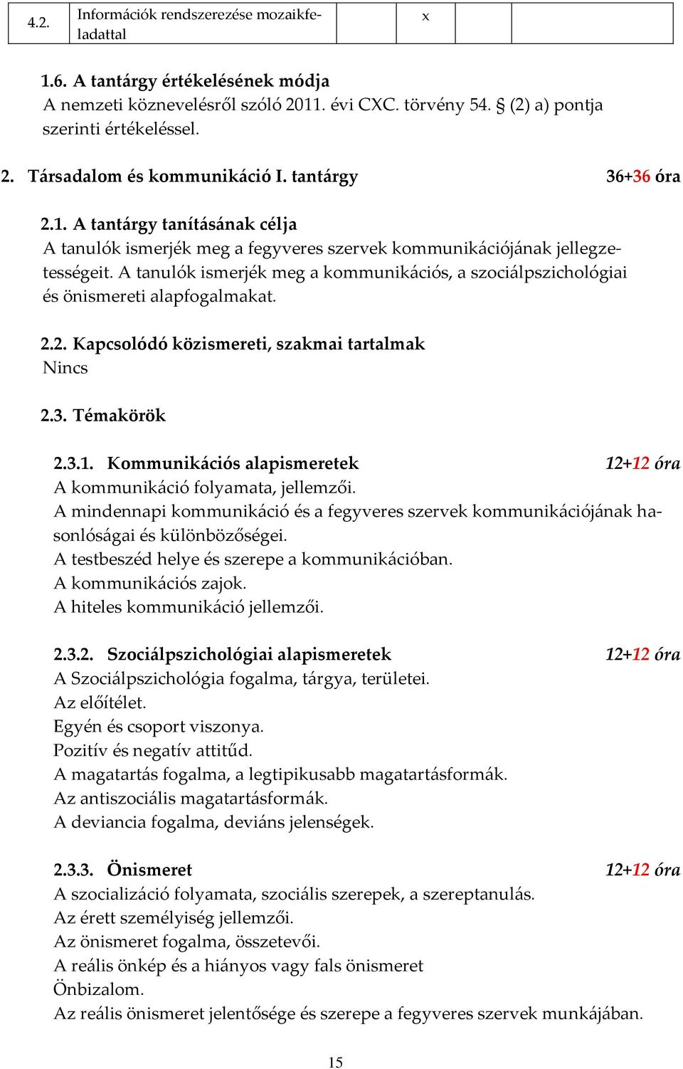 A tanulók ismerjék meg a kommunik{ciós, a szoci{lpszichológiai és önismereti alapfogalmakat. 2.2. Kapcsolódó közismereti, szakmai tartalmak Nincs 2.3. Témakörök 2.3.1.